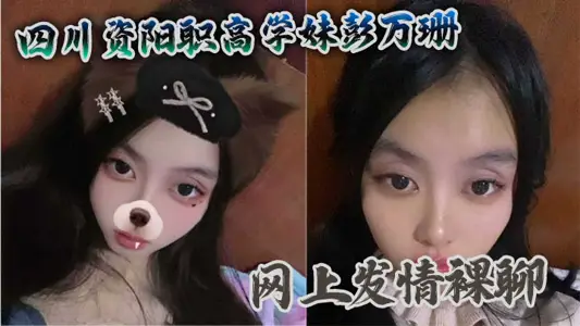四川资阳职高学妹彭万珊网上发情裸聊 被爆出视频当场社死
