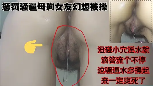 惩罚骚逼母狗女友幻想被操！没碰小穴淫水就滴答流个不停